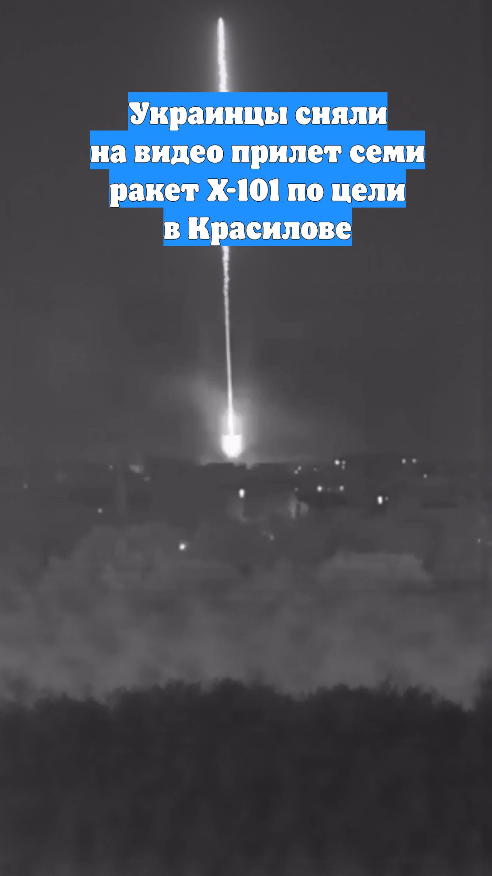 Украинцы сняли на видео прилет семи ракет Х-101 по цели в Красилове