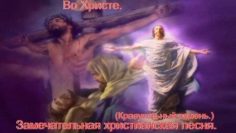 Во Христе.(Краеугольныи камень.)Христианские песни.