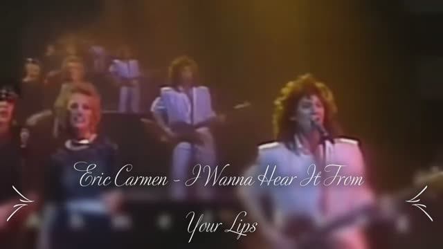 Eric Carmen   I Wanna Hear It From Your Lips