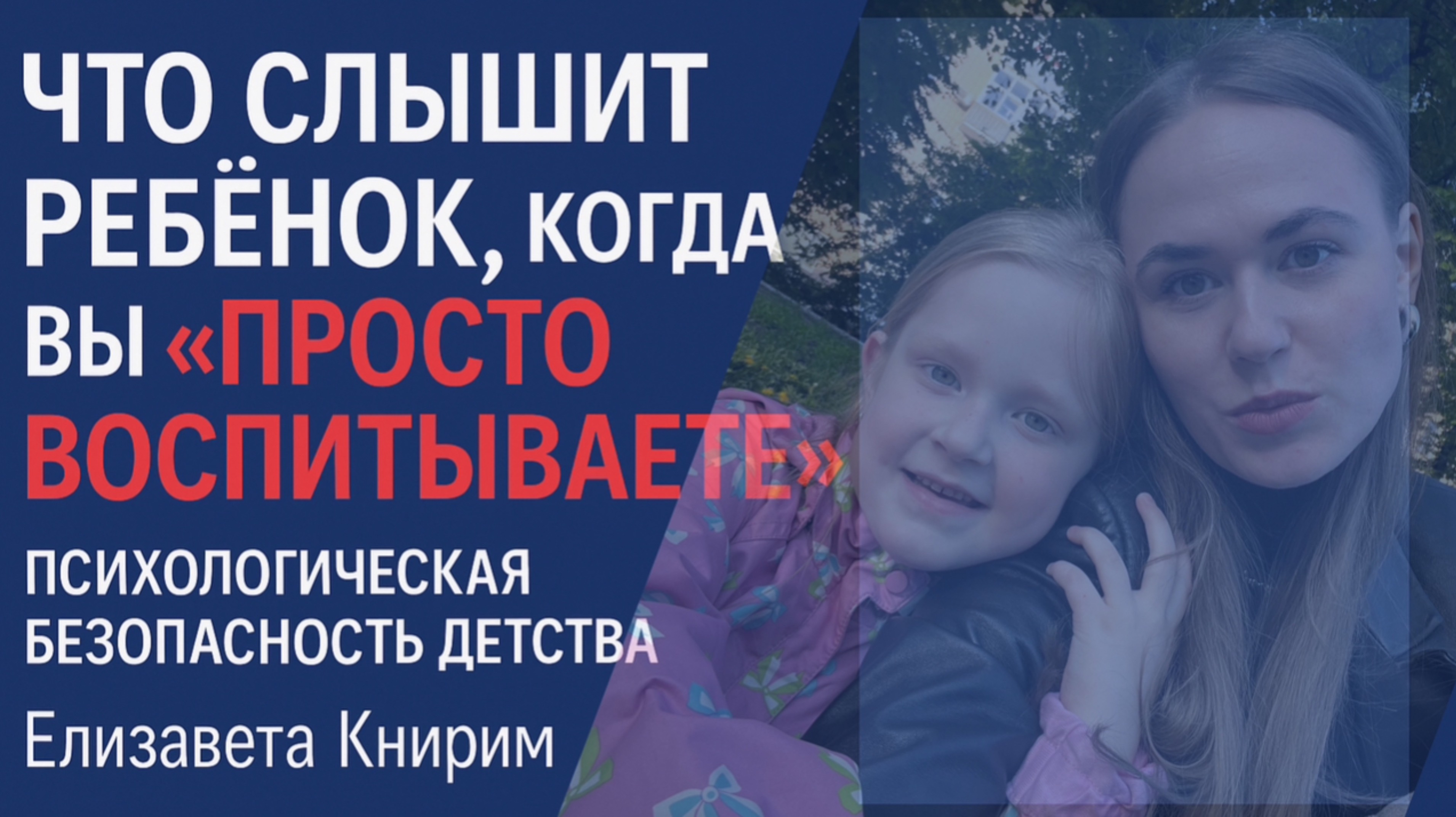 Что слышит ребёнок, когда вы «просто воспитываете»? 
| Психологическая безопасность детства |