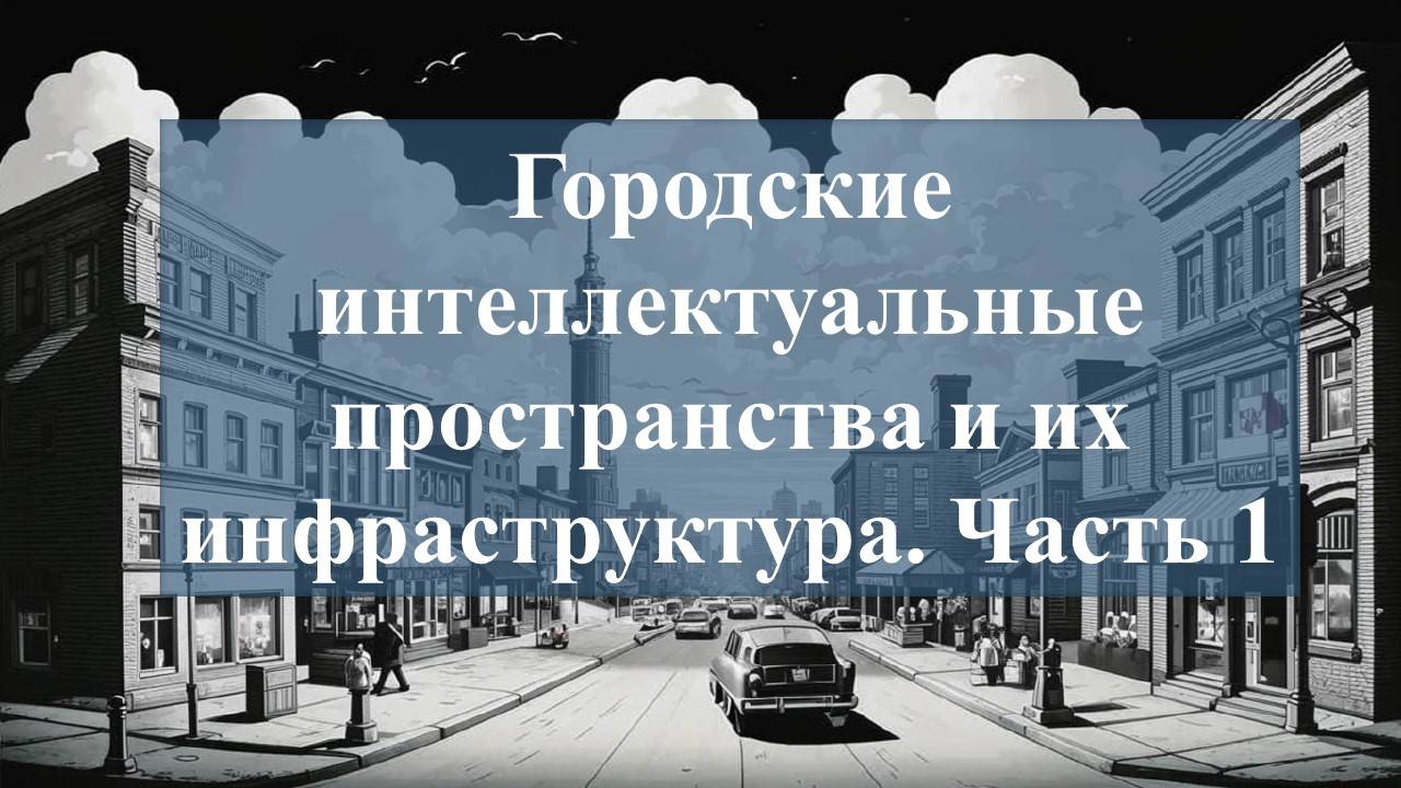 Городские интеллектуальные пространства и их инфраструктура. Часть 1
