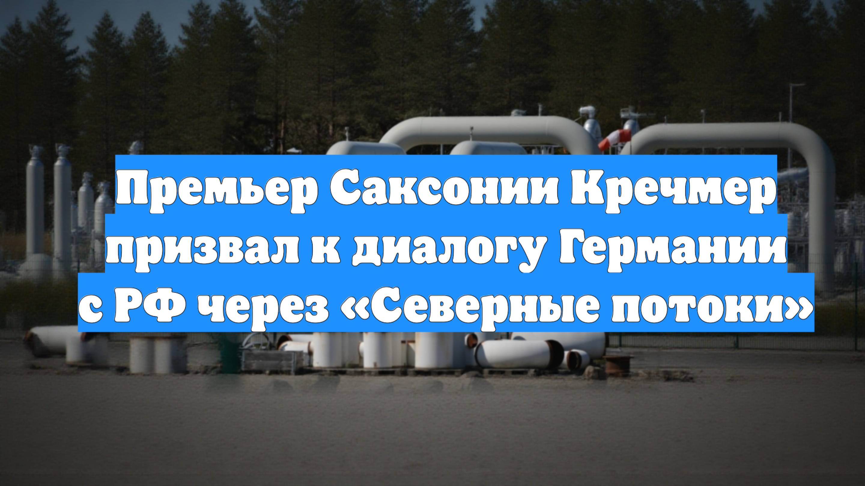 Премьер Саксонии Кречмер призвал к диалогу Германии с РФ через «Северные потоки»