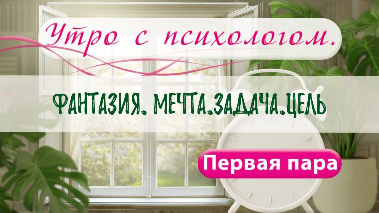 Фантазия. Мечта. Задача. Цель - Вера Жучкова - Утро с Психологом