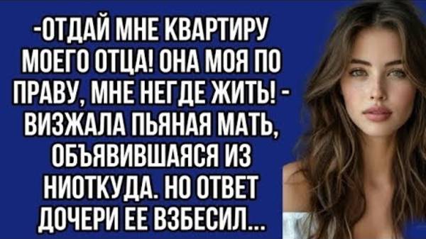 Отдай мне квартиру моего отца! Она моя по праву, мне негде жить! - визжала пьяная мать