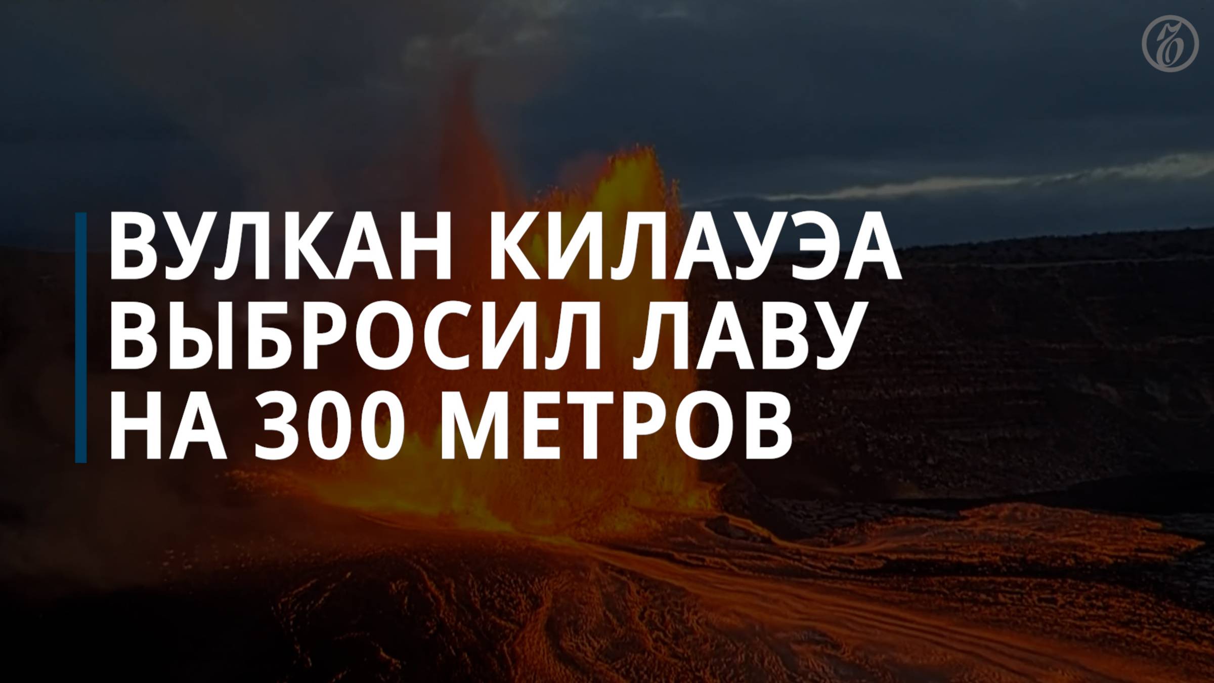 Вулкан Килауэа выбросил лаву на 300 метров