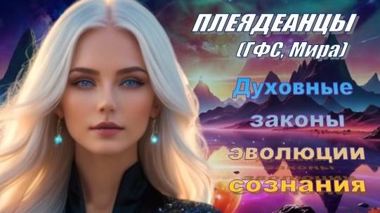 ✨ Плеядеанцы (ГФС, Мира): Духовные законы эволюции сознания