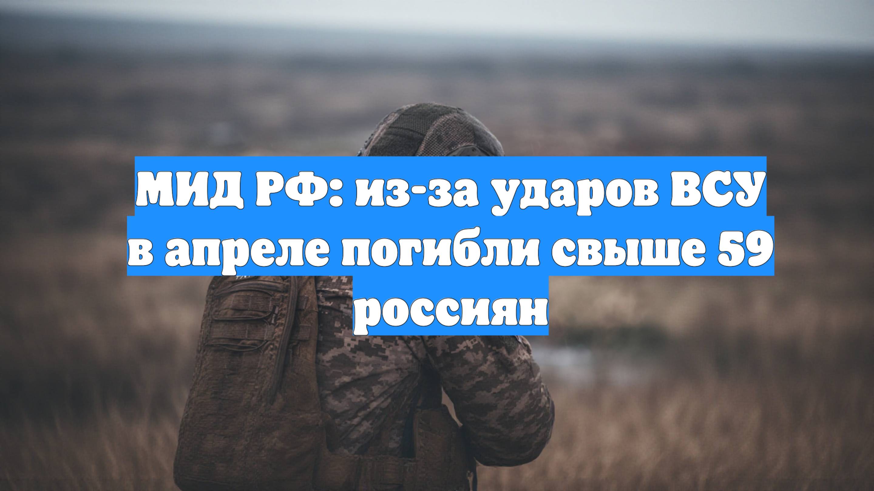 МИД РФ: из-за ударов ВСУ в апреле погибли свыше 59 россиян