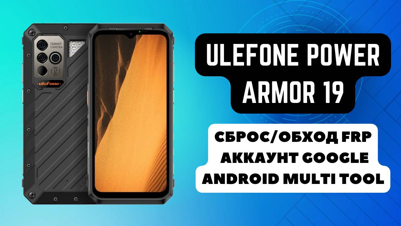 Ulefone Power Armor 19. FRP! Сброс/обход аккаунта гугл google. Android Multi Tool