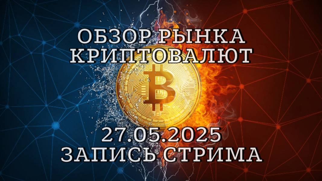 Глобальный обзор криптовалют 27.05.2025 ( Биткоин | Альткоины | Перспективные монеты ) Новые идеи