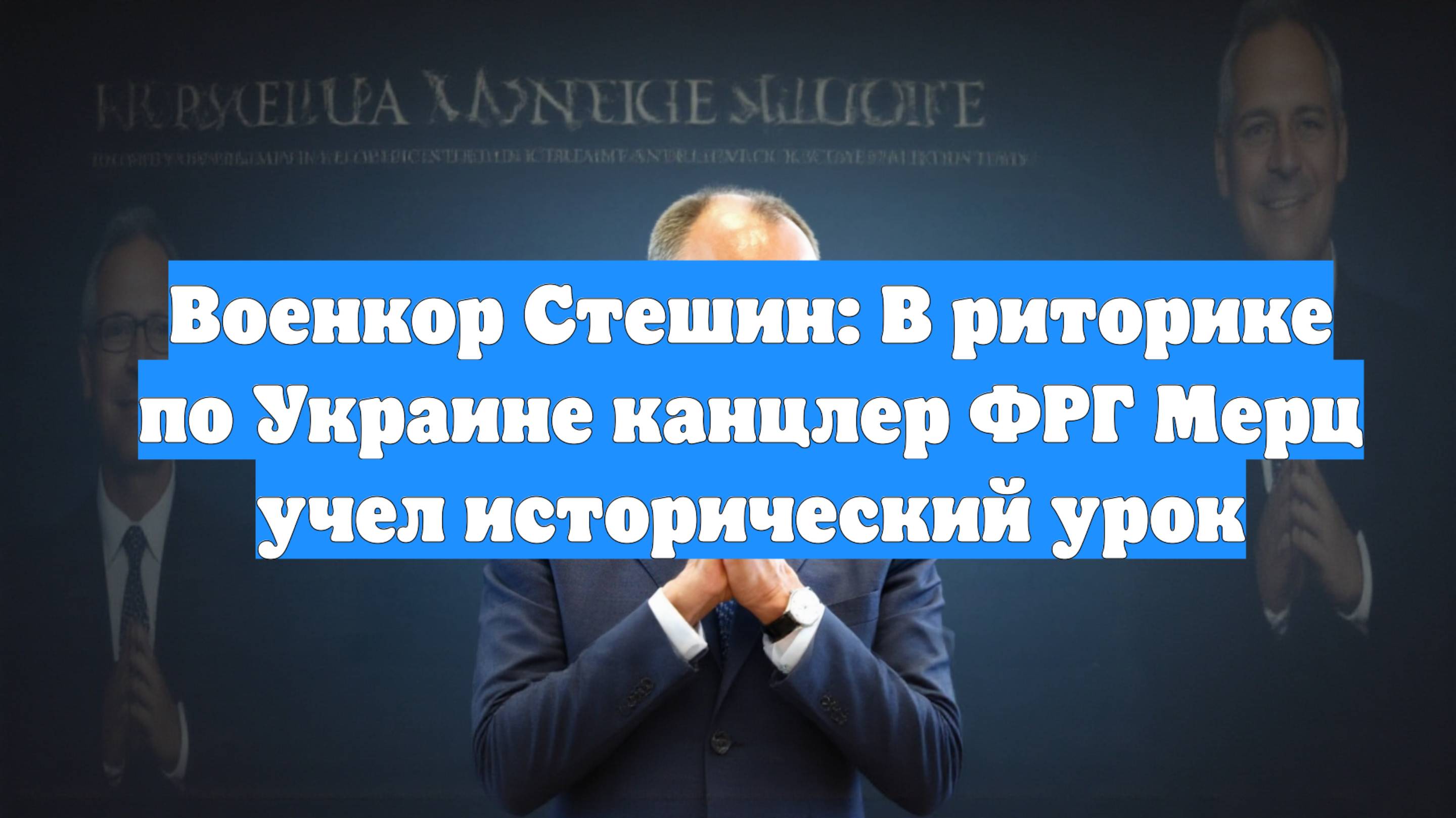 Военкор Стешин: В риторике по Украине канцлер ФРГ Мерц учел исторический урок