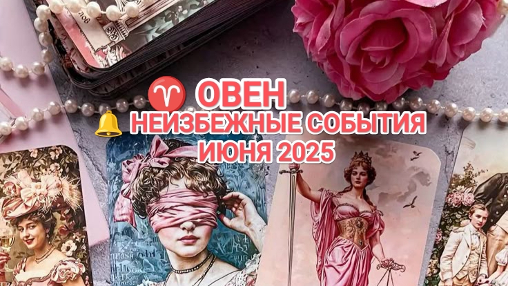 ♈ ОВЕН 🔔 КАКИЕ НЕИЗБЕЖНЫЕ СОБЫТИЯ ВАС ОЖИДАЮТ В ИЮНЕ 2025