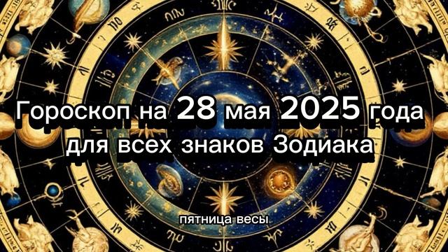 Гороскоп на 28 мая 2025 года для всех знаков Зодиака