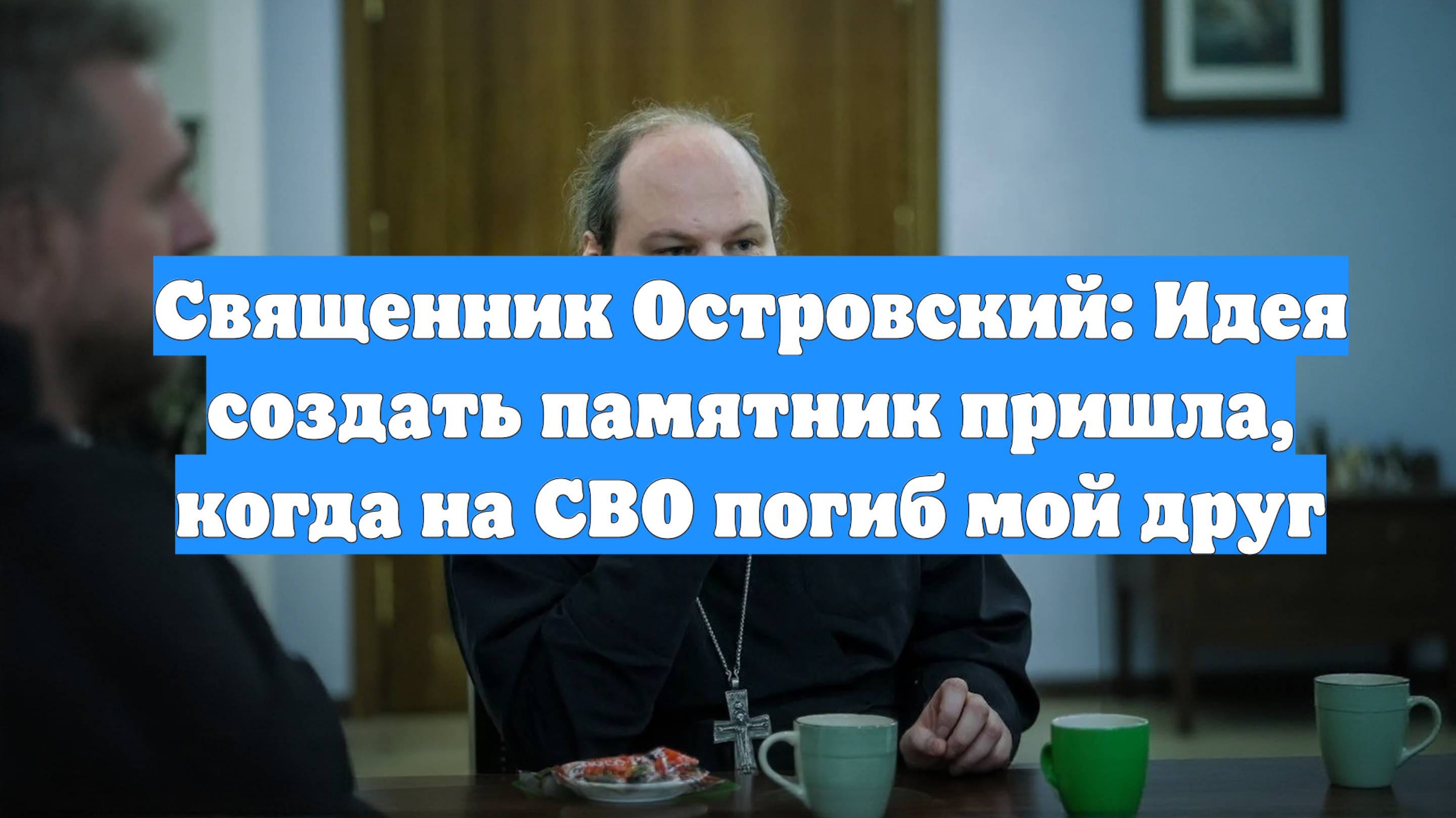 Священник Островский: Идея создать памятник пришла, когда на СВО погиб мой друг
