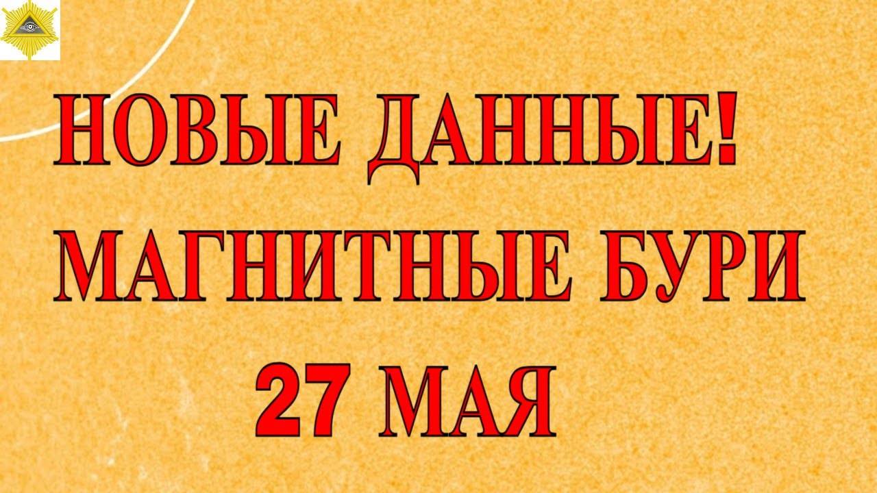 НОВЫЕ ДАННЫЕ! МАГНИТНЫЕ БУРИ 27 МАЯ 2025!