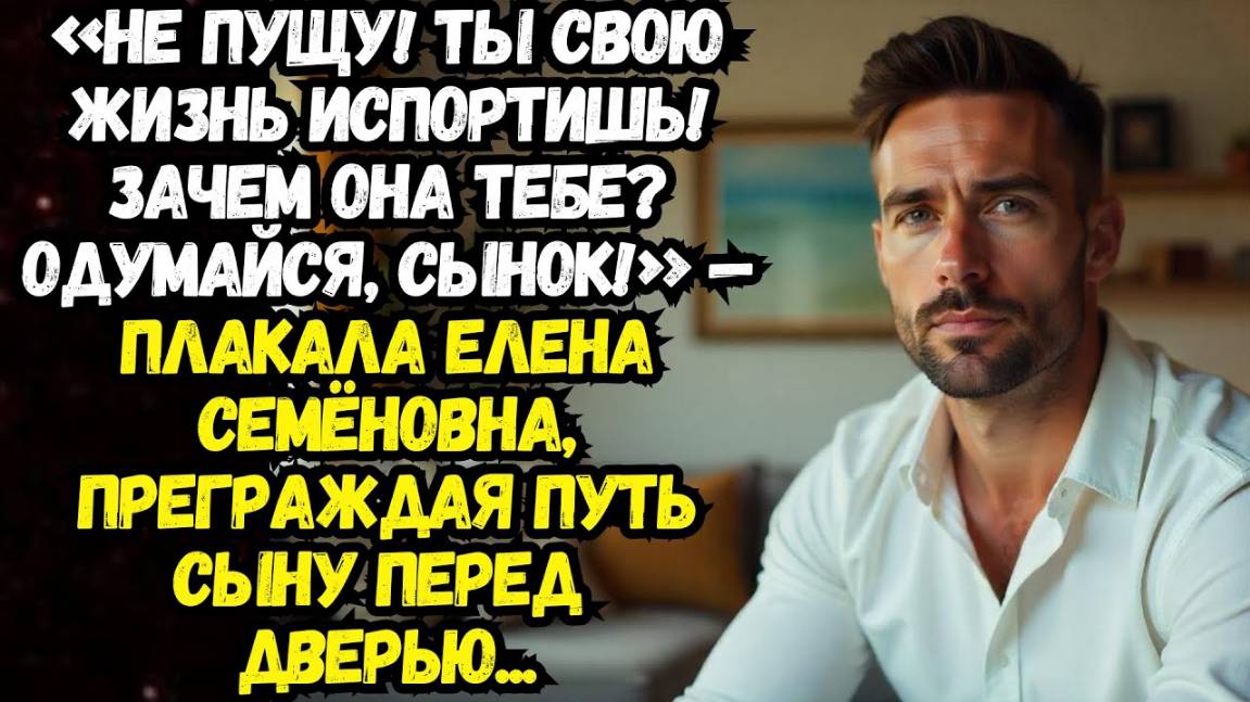 Истории из жизни: Не пущу! Ты свою жизнь испортишь! Одумайся сынок! Аудио рассказы Жизненные истории