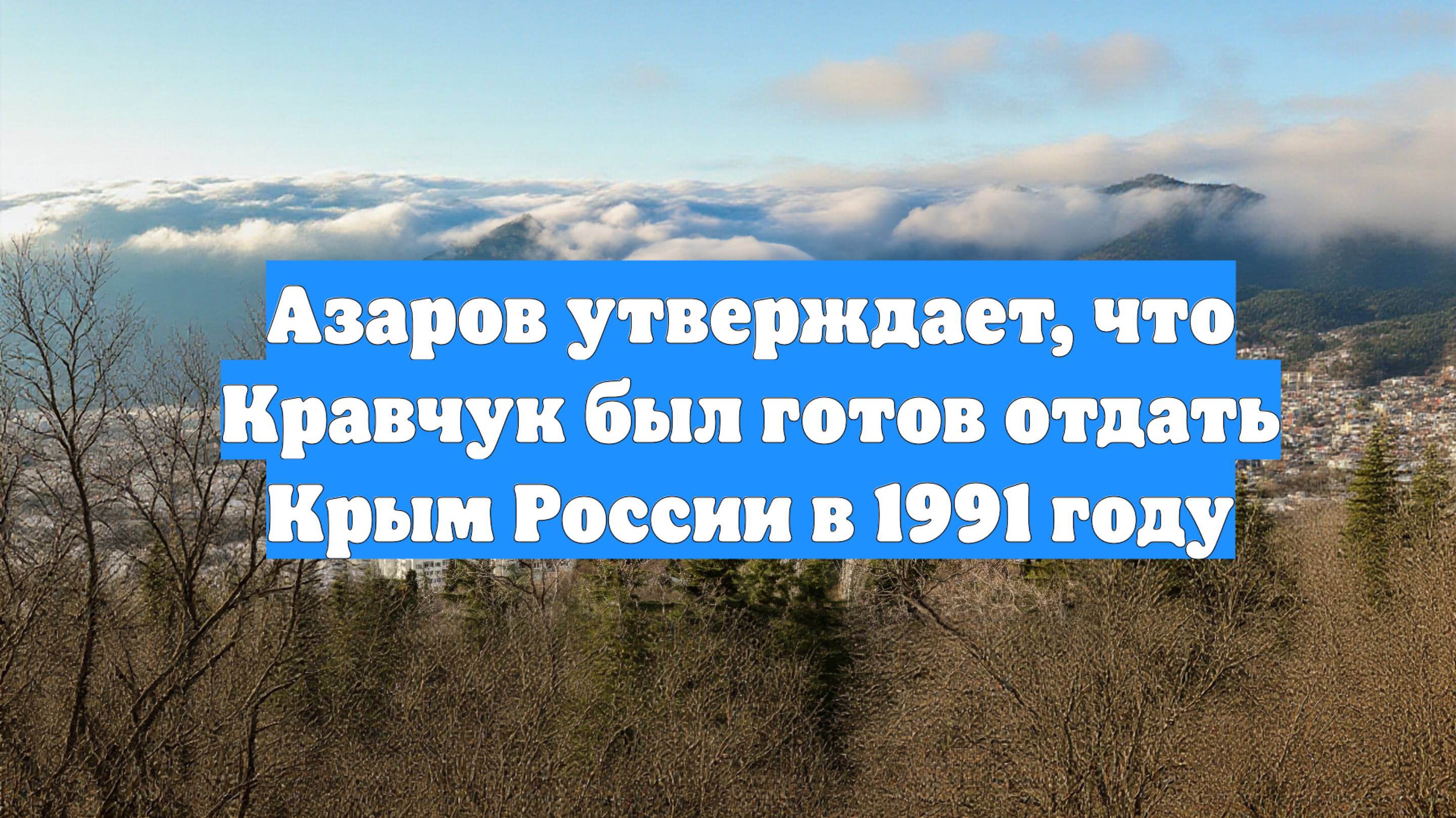 Азаров утверждает, что Кравчук был готов отдать Крым России в 1991 году