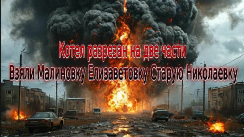 Новости СВО Сегодня-   Котел разрезан на две части Взяли Малиновку Елизаветовку Старую Николаевку