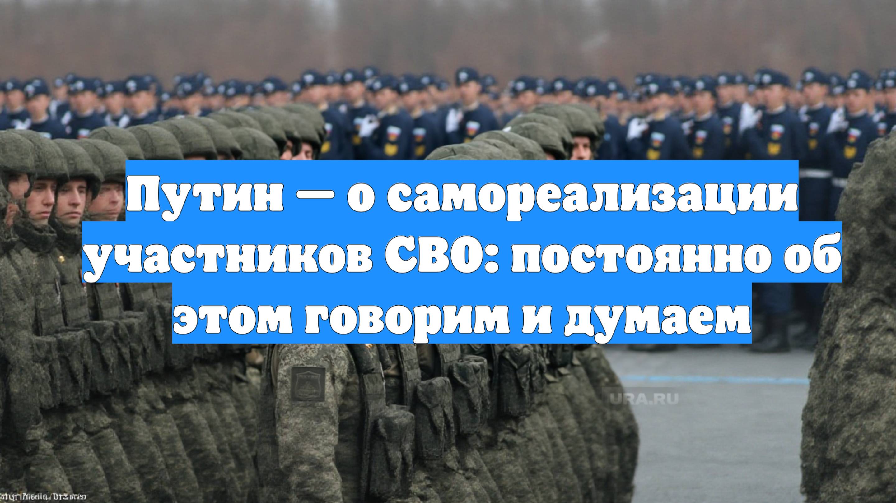 Путин — о самореализации участников СВО: постоянно об этом говорим и думаем
