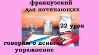 Французский язык легко с Агатой, 22 урок, поговорим о деньгах, упражнение