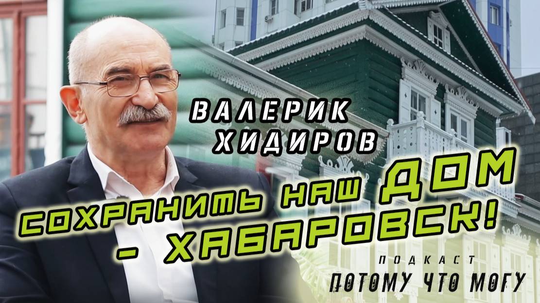 Потому что могу - Валерик Хидиров / Восстанавливает исторические здания города Хабаровска