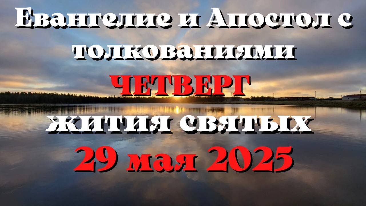 Евангелие дня 29 МАЯ 2025 с толкованием  Апостол дня  Жития Святых