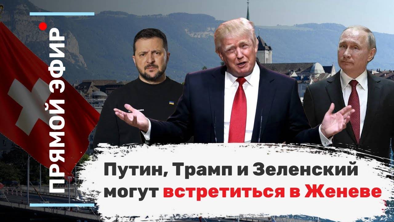 Путин, Трамп и Зеленский могут встретиться в Женеве. Эфир
