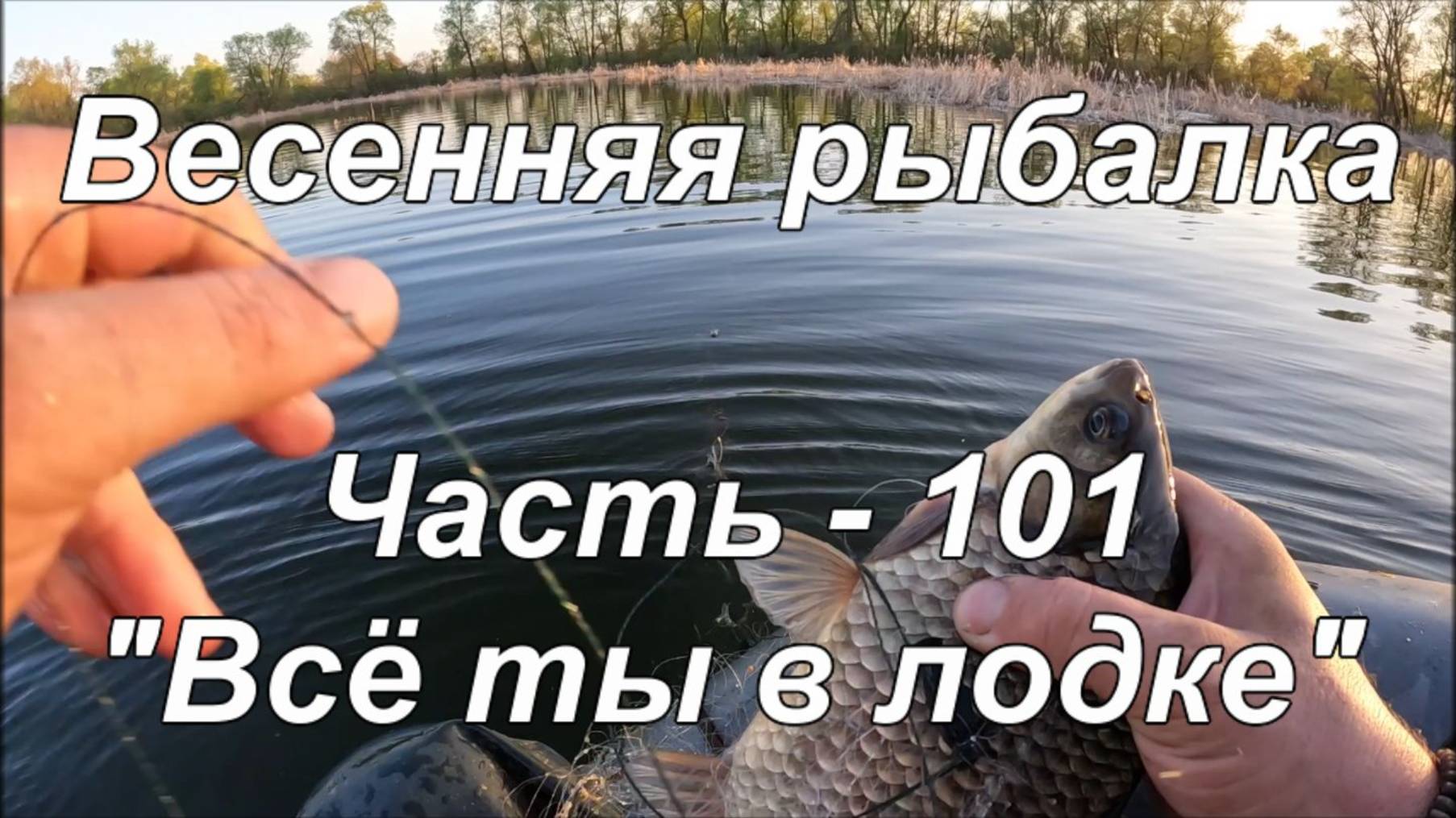 Весенняя рыбалка. Часть - 101. "Всё ты в лодке".