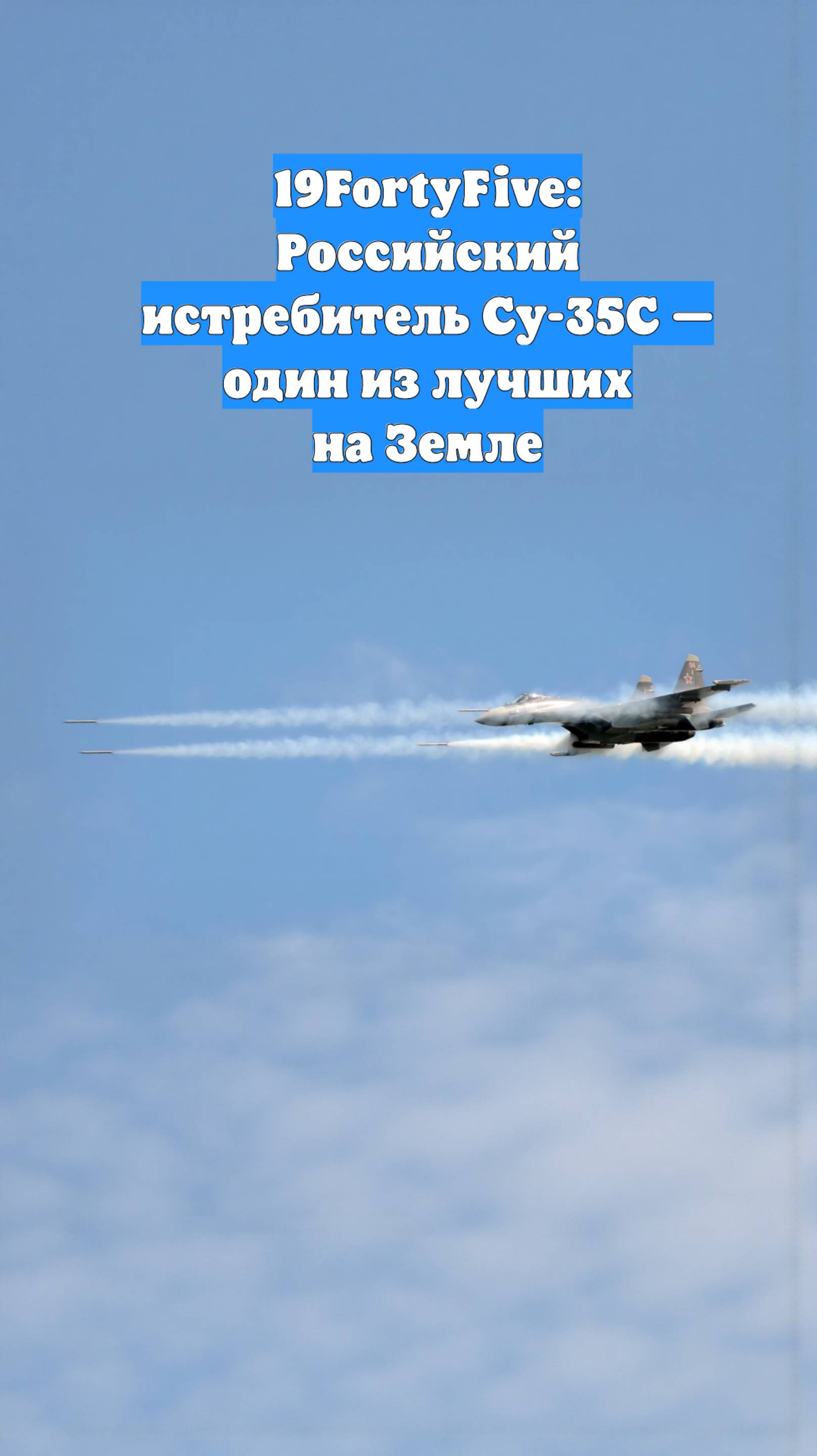 19FortyFive: Российский истребитель Су-35С — один из лучших на Земле