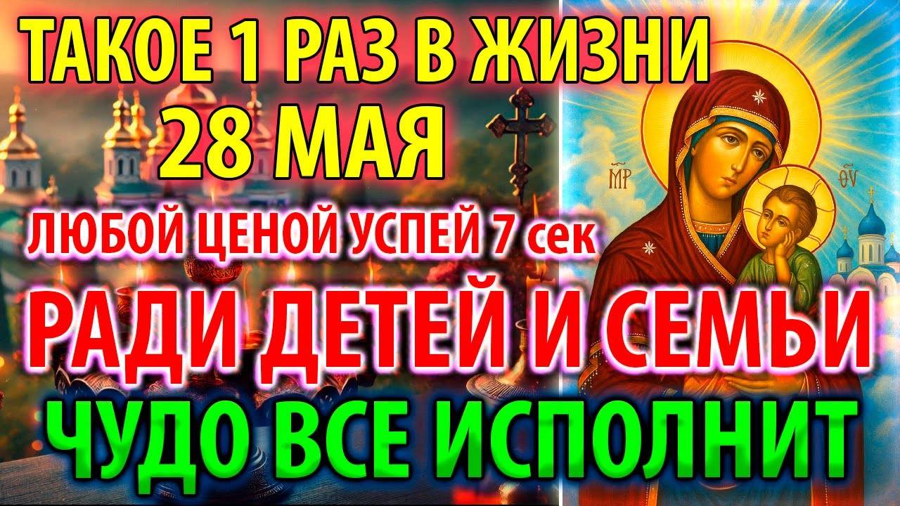 28 мая ВКЛЮЧИ РАДИ ДЕТЕЙ И СЕМЬИ! ИСПОЛНИТ ВСЁ ЧУДО Молитва Богородице Старорусская Православие