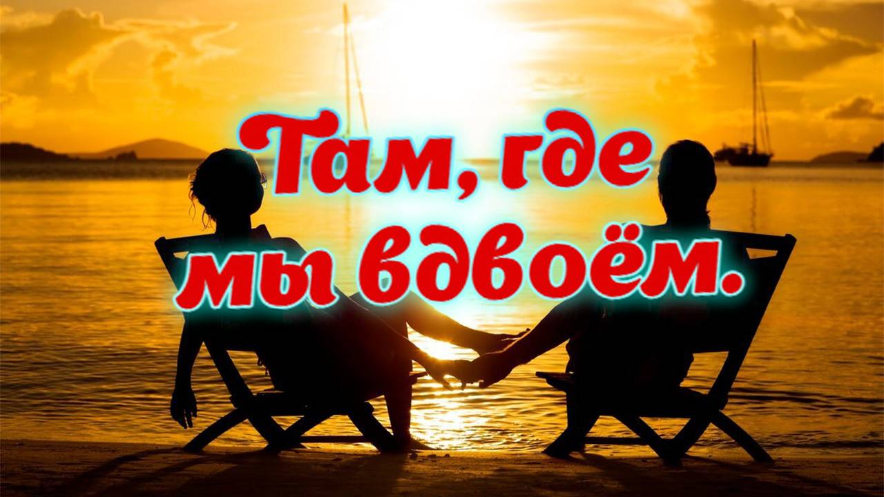 Слушай и отдыхай красивые песни. Там, где мы вдвоём.