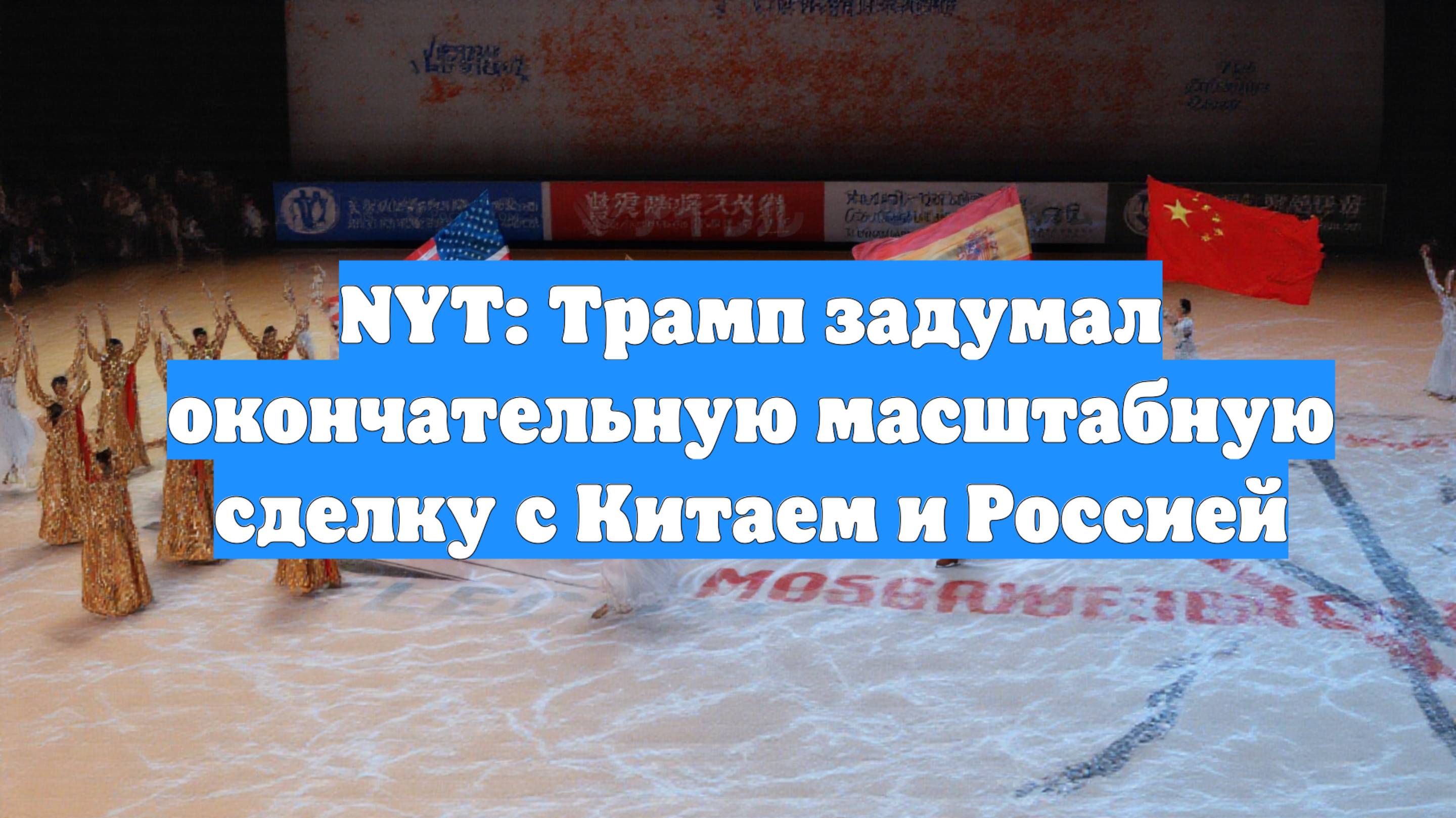 NYT: Трамп задумал окончательную масштабную сделку с Китаем и Россией
