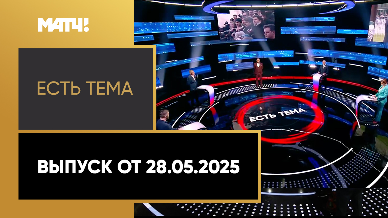 «Есть тема». Выпуск от 28.05.2025