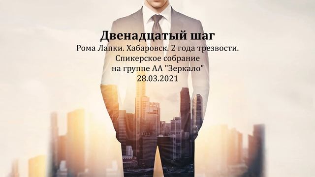 Двенадцатый шаг. Рома П. Хабаровск. 2 года трезвости. Спикерская на группе АА "Зеркало" 28.03.21