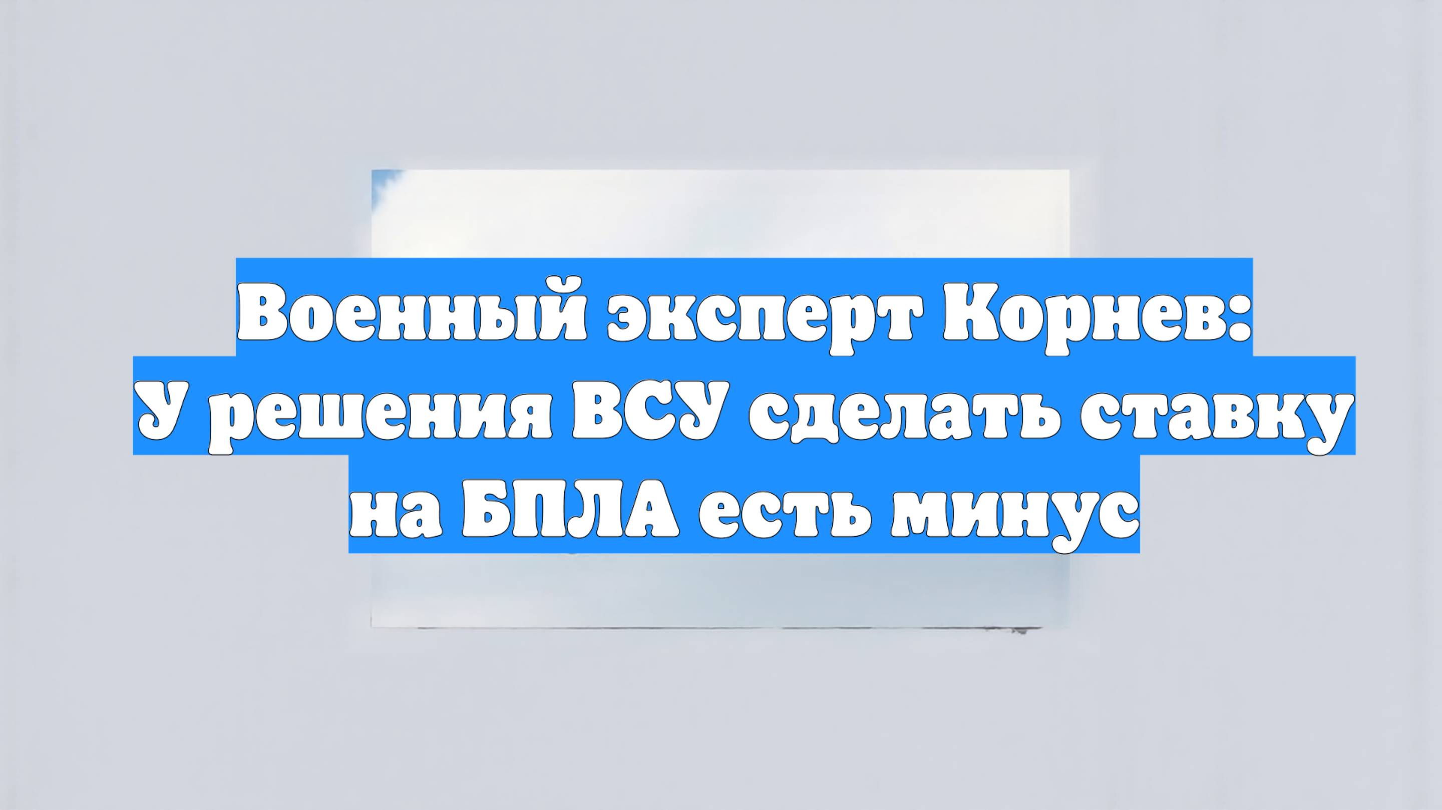 Военный эксперт Корнев: У решения ВСУ сделать ставку на БПЛА есть минус