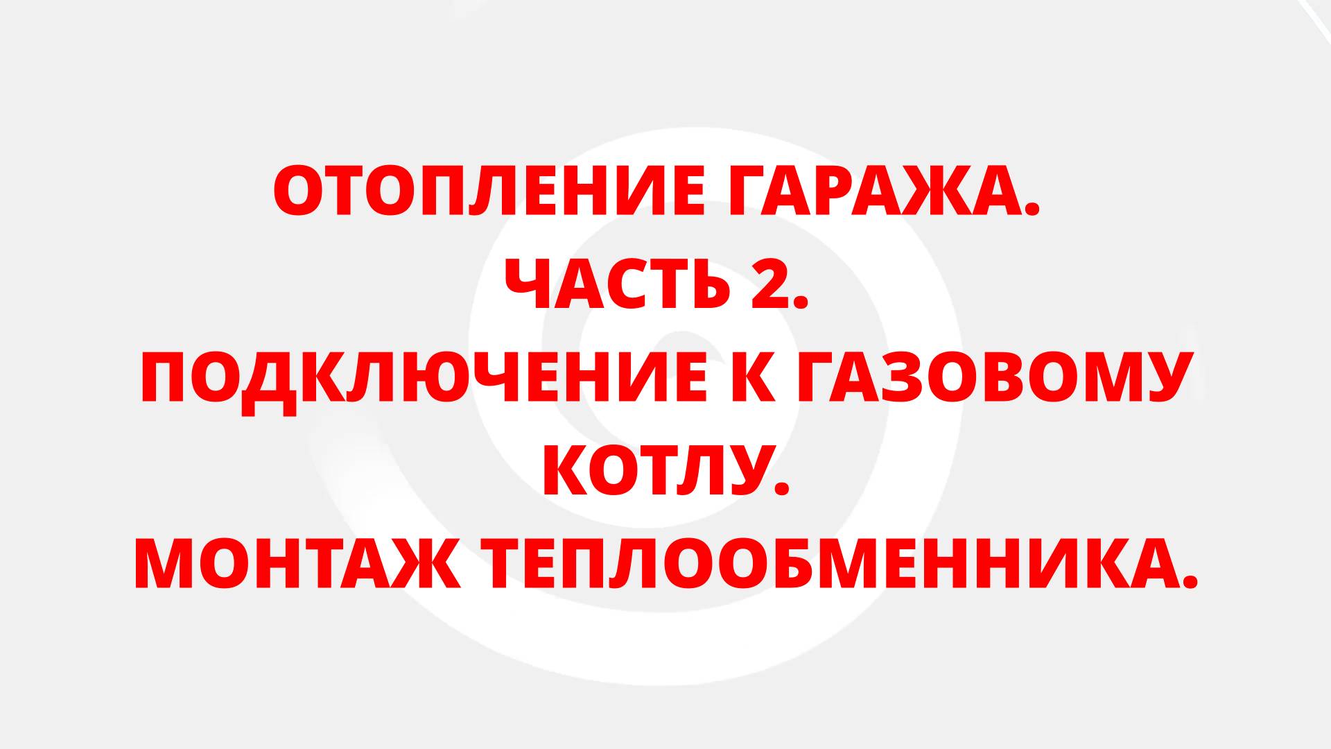 ОТОПЛЕНИЕ ГАРАЖА. ЧАСТЬ 2. ПОДКЛЮЧЕНИЕ К ГАЗОВОМУ КОТЛУ. МОНТАЖ ТЕПЛООБМЕННИКА.