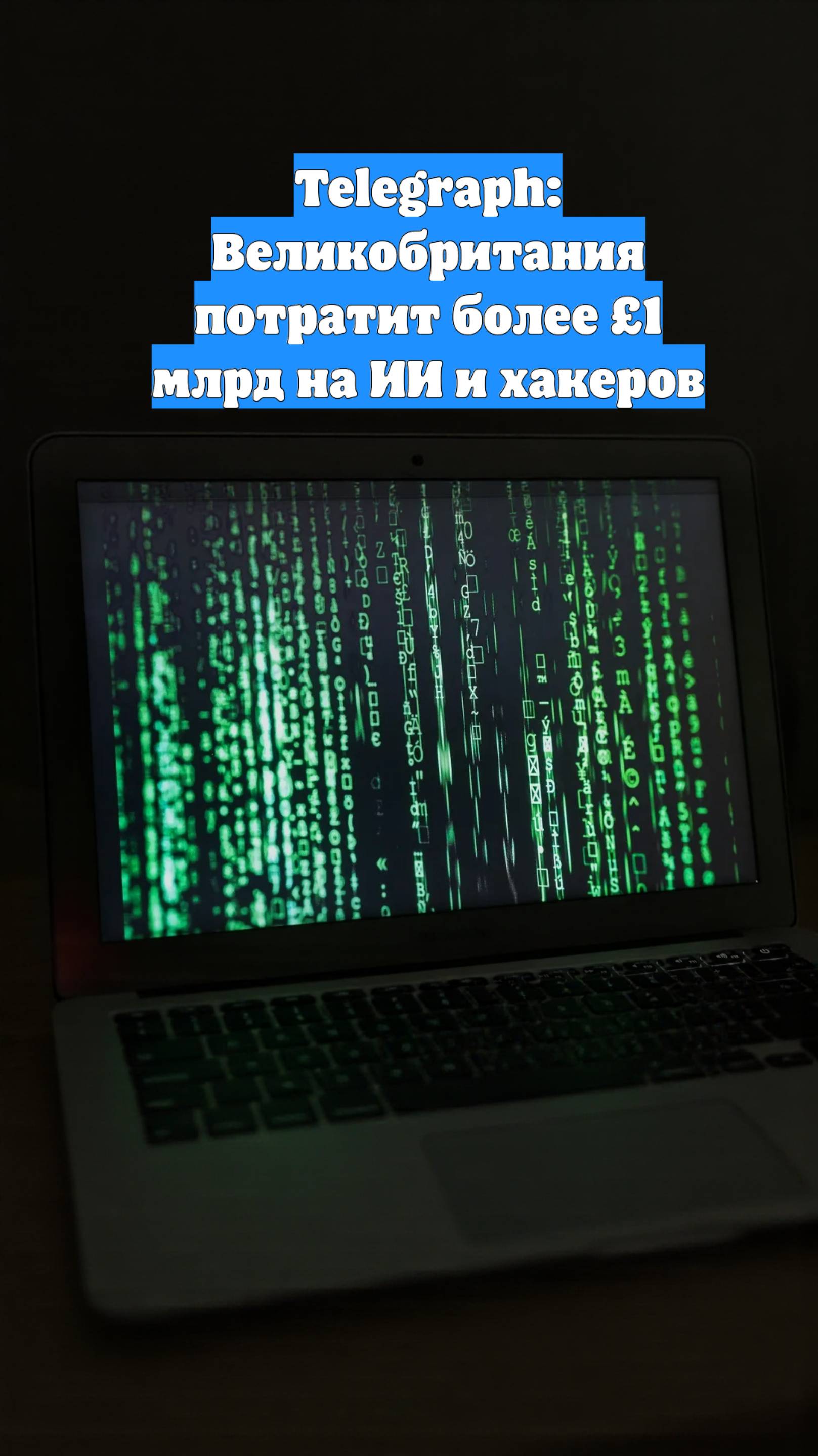 Telegraph: Великобритания потратит более £1 млрд на ИИ и хакеров