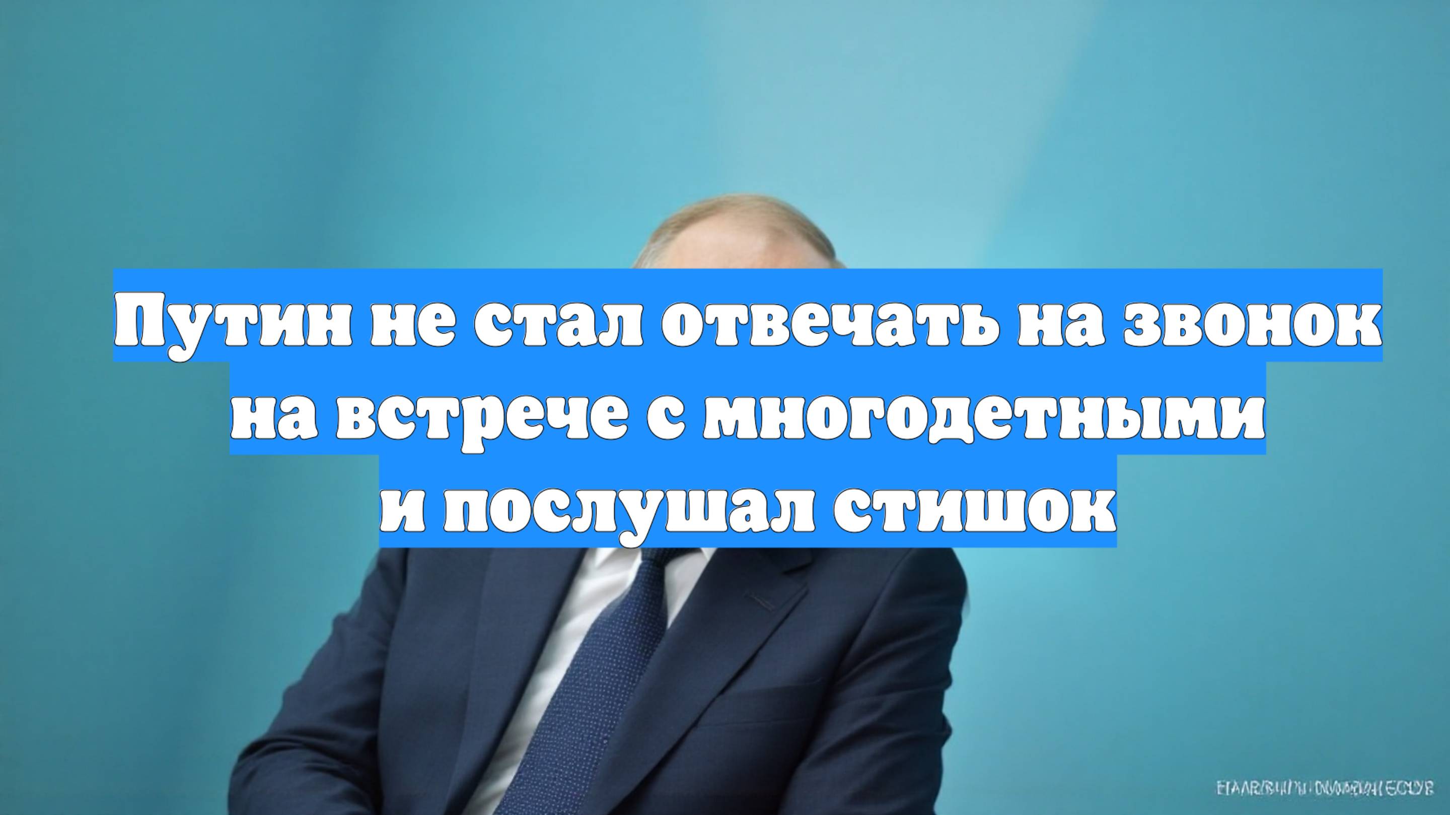 Путин не стал отвечать на звонок на встрече с многодетными и послушал стишок