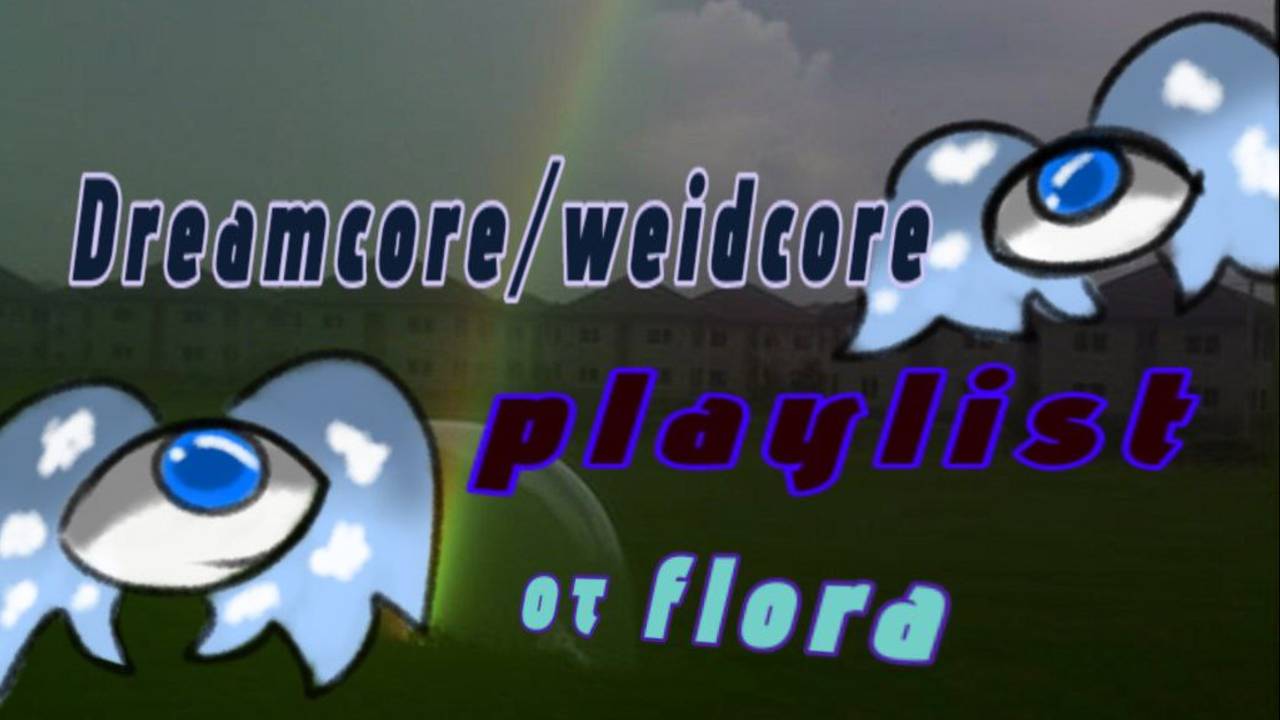 ✨dreamcore/weidcore playlist✨