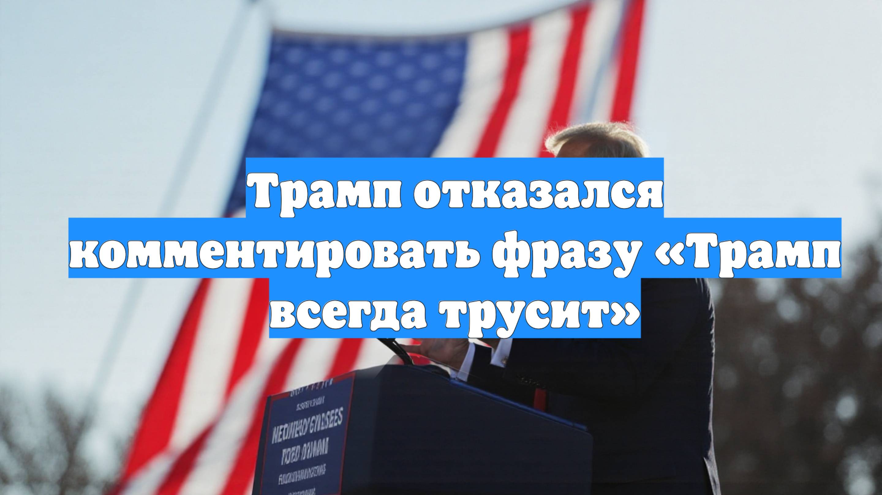 Трамп отказался комментировать фразу «Трамп всегда трусит»