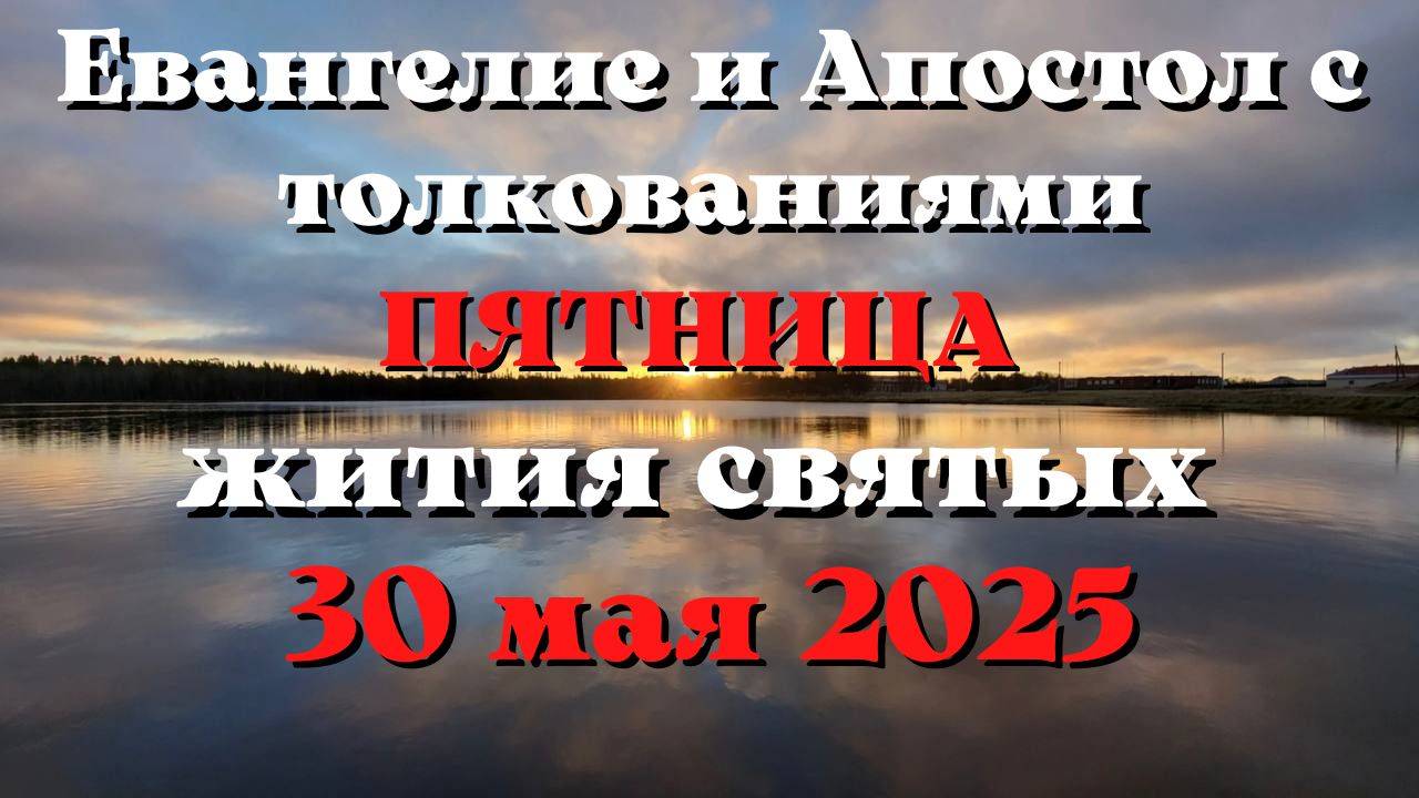 Евангелие дня 30 МАЯ 2025 с толкованием  Апостол дня  Жития Святых