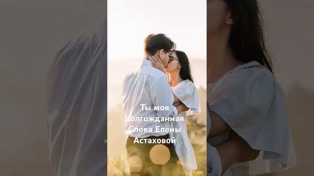 Ты моя долгожданная. Слова Елены Астаховой #песниназа?