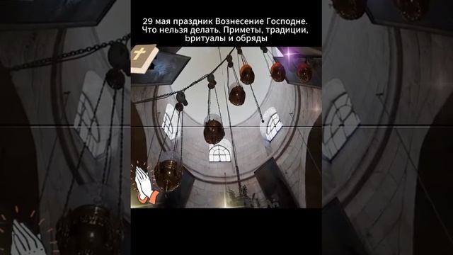 Вознесение Господне 29 мая.Что нельзя делать в этот день.