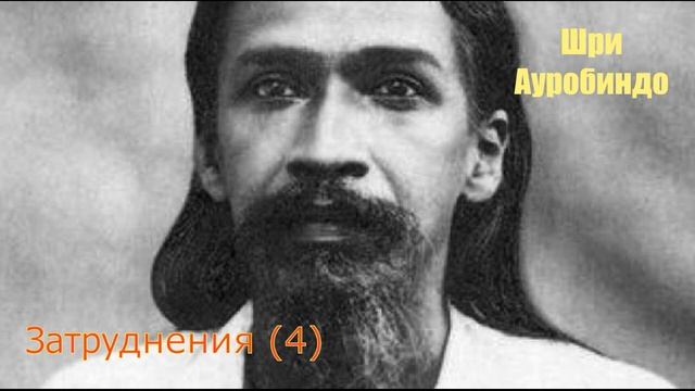 Шри Ауробиндо Затруднения (4)