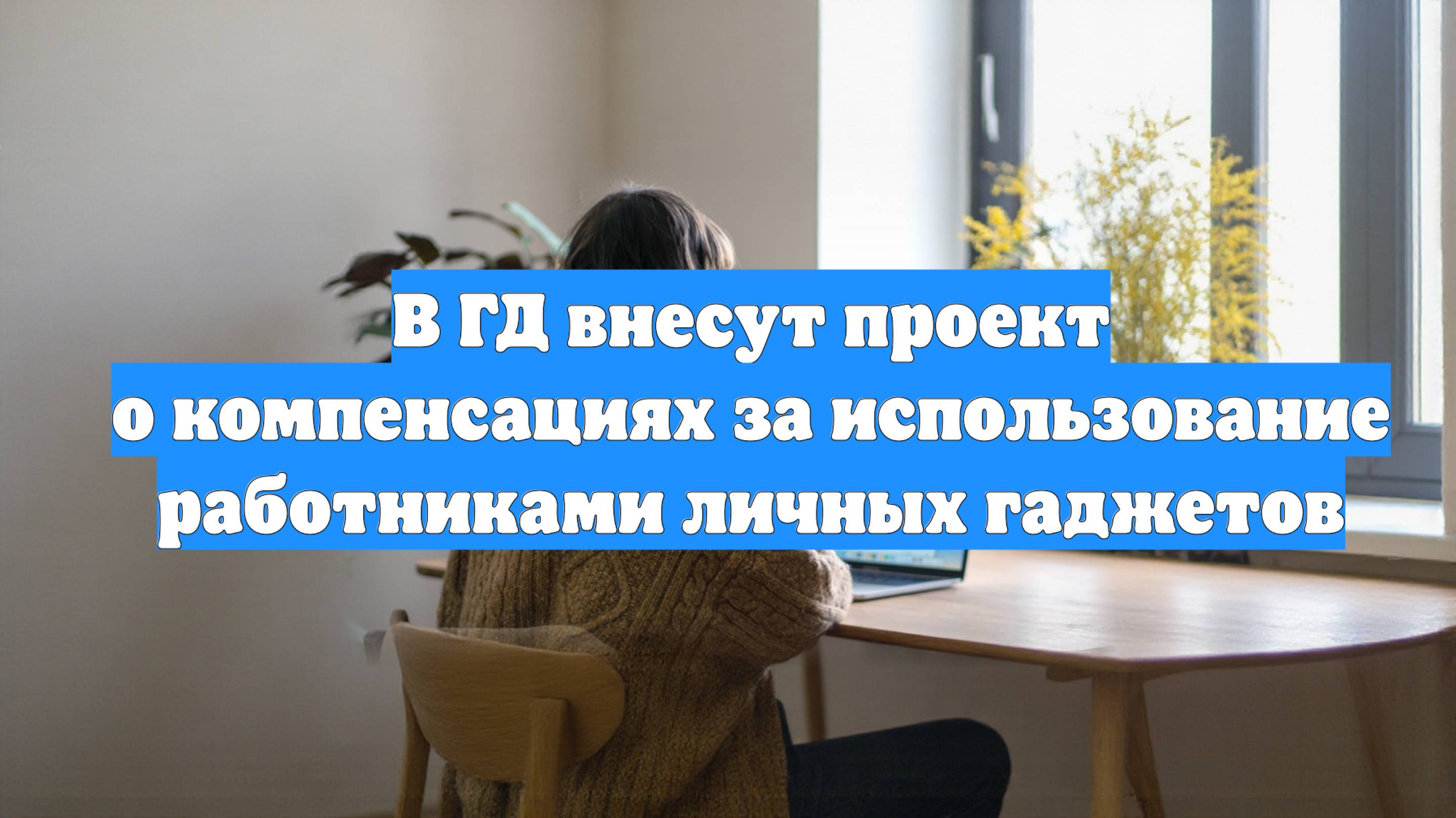 В ГД внесут проект о компенсациях за использование работниками личных гаджетов