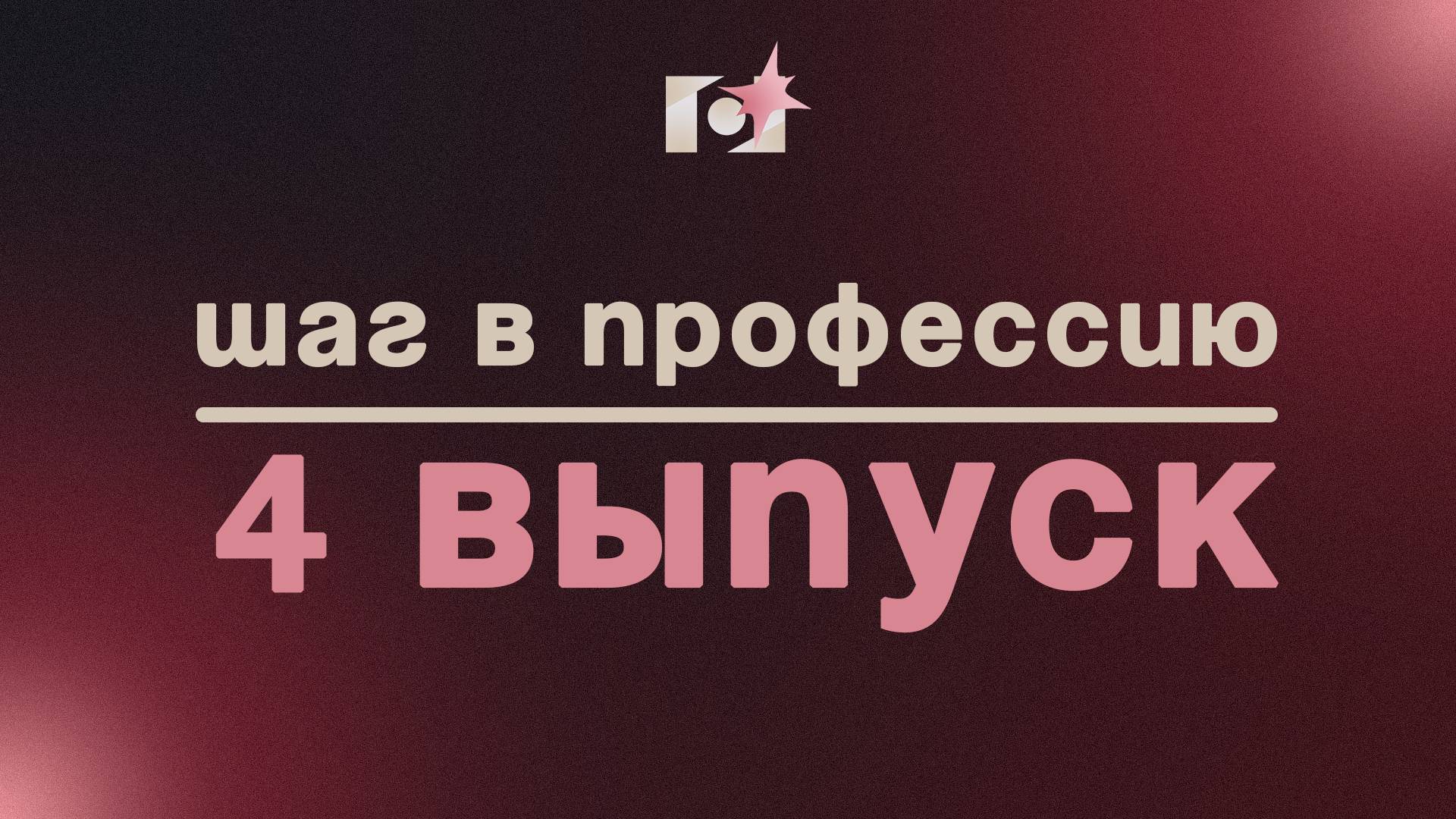 ШАГ В ПРОФЕССИЮ | ВЫПУСК #4