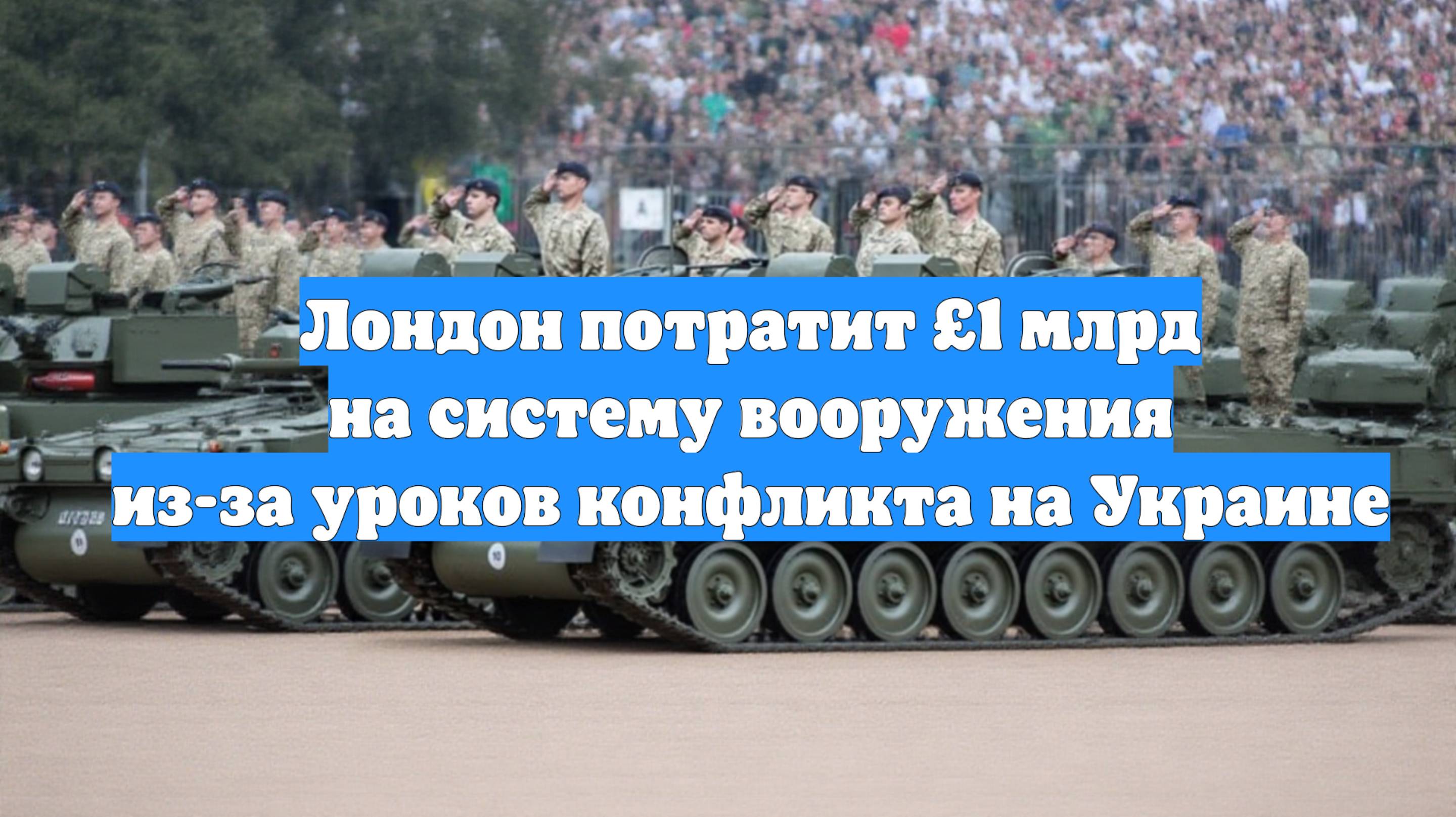 Лондон потратит £1 млрд на систему вооружения из-за уроков конфликта на Украине