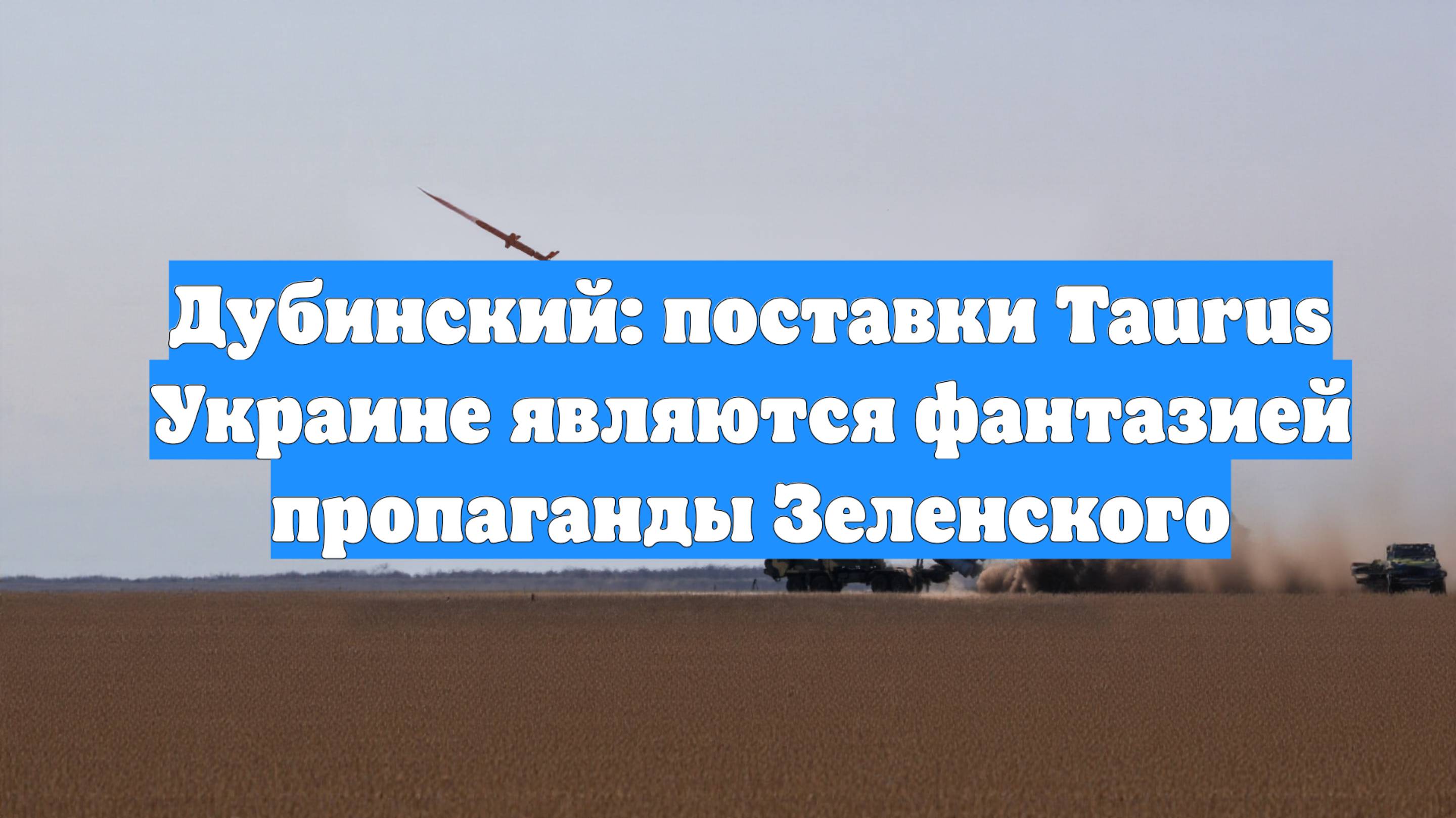 Дубинский: поставки Taurus Украине являются фантазией пропаганды Зеленского