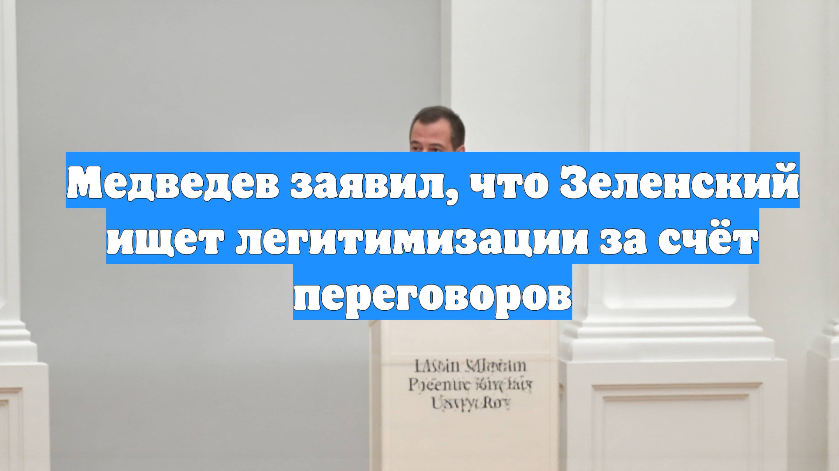 Медведев заявил, что Зеленский ищет легитимизации за счёт переговоров