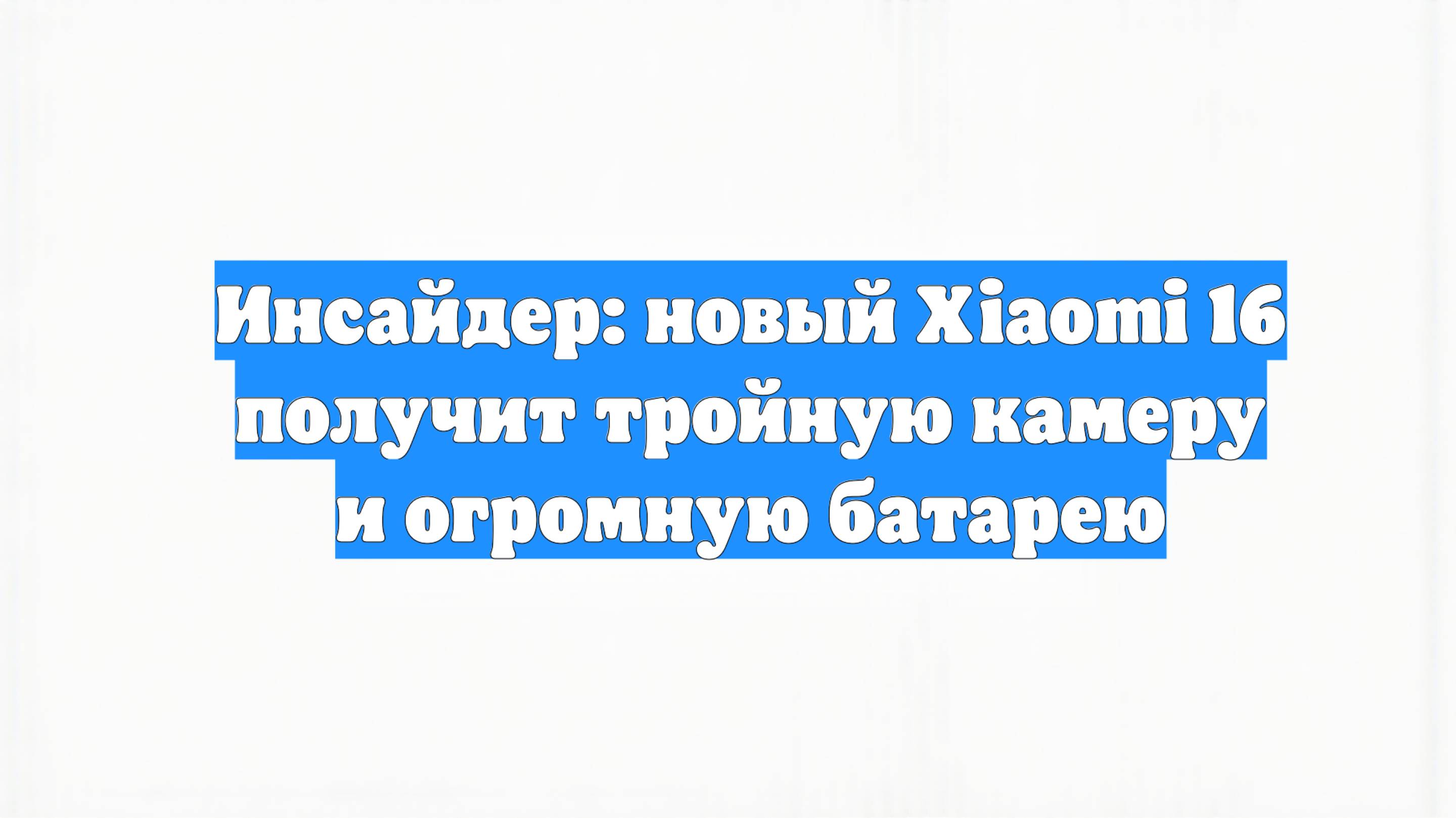 Инсайдер: новый Xiaomi 16 получит тройную камеру и огромную батарею