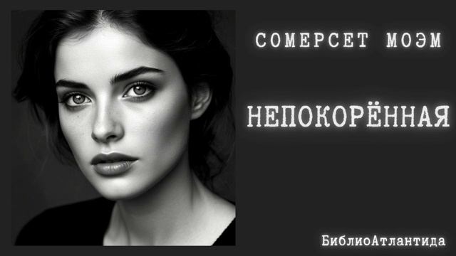 Сомерсет Моэм "Непокорённая"/аудиокнига